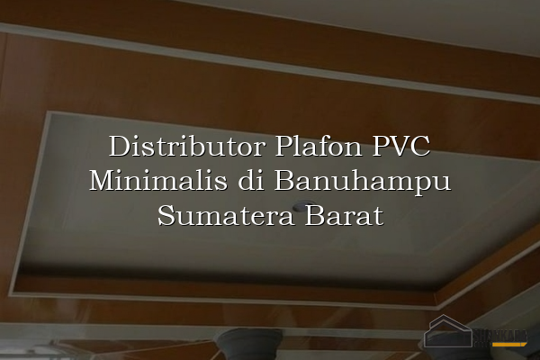 Distributor Plafon PVC Minimalis di Banuhampu Sumatera Barat
