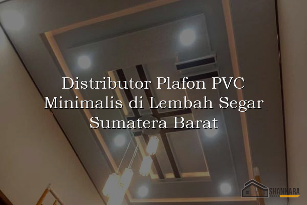Distributor Plafon PVC Minimalis di Lembah Segar Sumatera Barat
