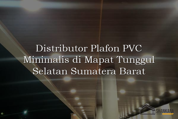 Distributor Plafon PVC Minimalis di Mapat Tunggul Selatan Sumatera Barat