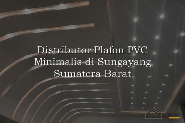 Distributor Plafon PVC Minimalis di Sungayang Sumatera Barat