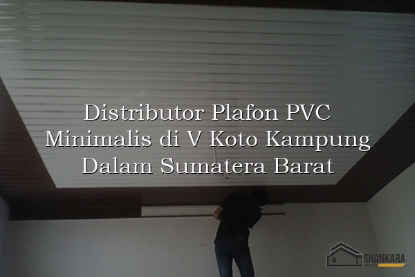 Distributor Plafon PVC Minimalis di V Koto Kampung Dalam Sumatera Barat