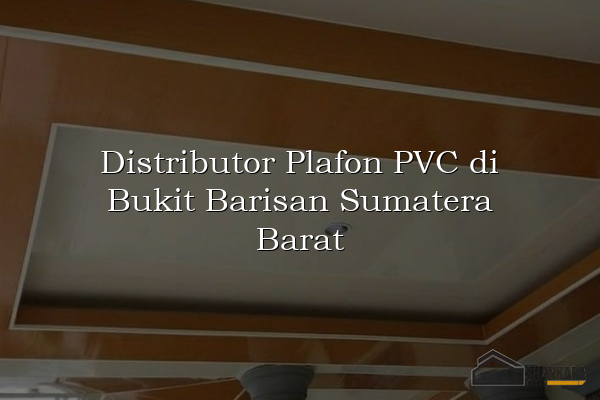 Distributor Plafon PVC di Bukit Barisan Sumatera Barat