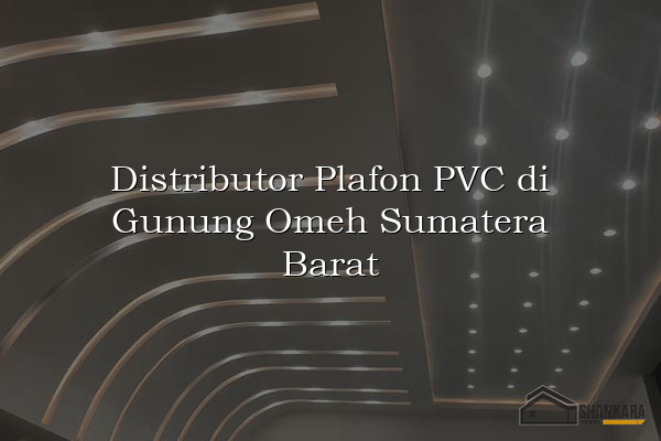 Distributor Plafon PVC di Gunung Omeh Sumatera Barat