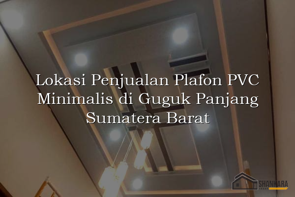 Lokasi Penjualan Plafon PVC Minimalis di Guguk Panjang Sumatera Barat