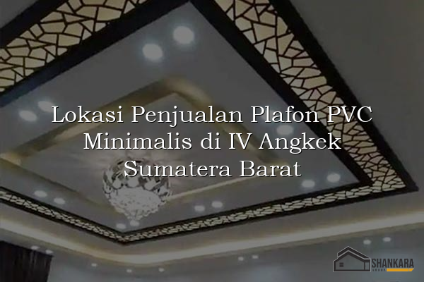 Lokasi Penjualan Plafon PVC Minimalis di IV Angkek Sumatera Barat