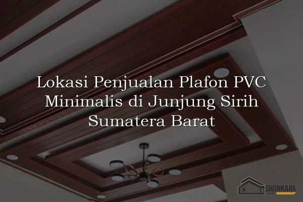 Lokasi Penjualan Plafon PVC Minimalis di Junjung Sirih Sumatera Barat