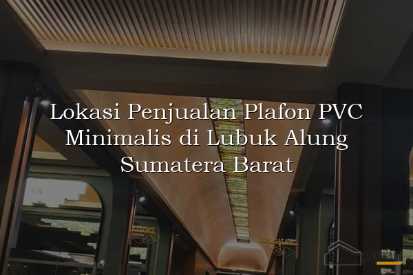 Lokasi Penjualan Plafon PVC Minimalis di Lubuk Alung Sumatera Barat