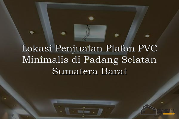 Lokasi Penjualan Plafon PVC Minimalis di Padang Selatan Sumatera Barat