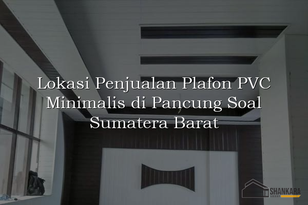 Lokasi Penjualan Plafon PVC Minimalis di Pancung Soal Sumatera Barat