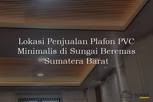 Lokasi Penjualan Plafon PVC Minimalis di Sungai Beremas Sumatera Barat