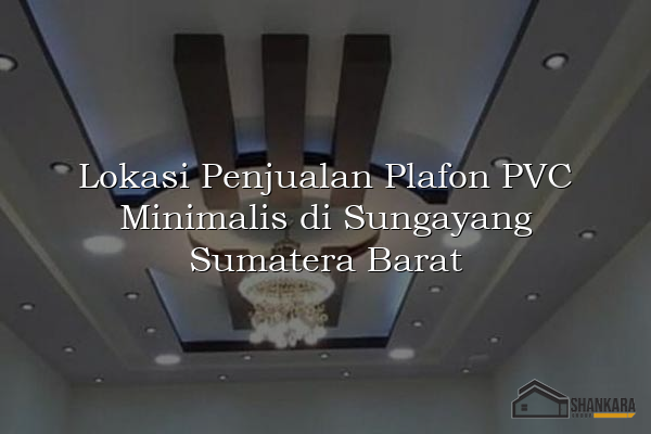 Lokasi Penjualan Plafon PVC Minimalis di Sungayang Sumatera Barat