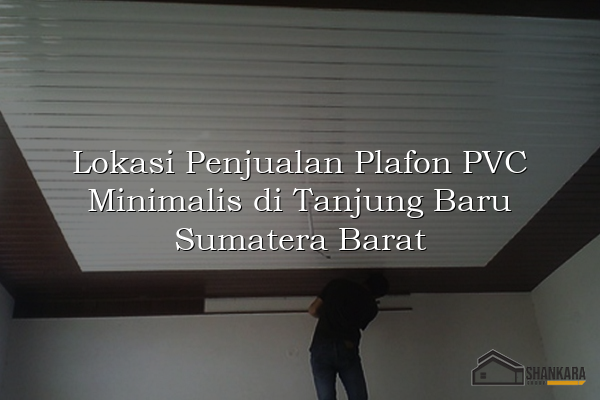 Lokasi Penjualan Plafon PVC Minimalis di Tanjung Baru Sumatera Barat