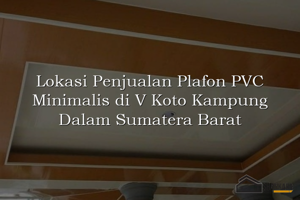Lokasi Penjualan Plafon PVC Minimalis di V Koto Kampung Dalam Sumatera Barat