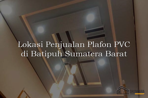 Lokasi Penjualan Plafon PVC di Batipuh Sumatera Barat