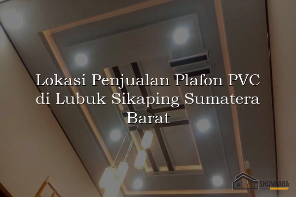 Lokasi Penjualan Plafon PVC di Lubuk Sikaping Sumatera Barat
