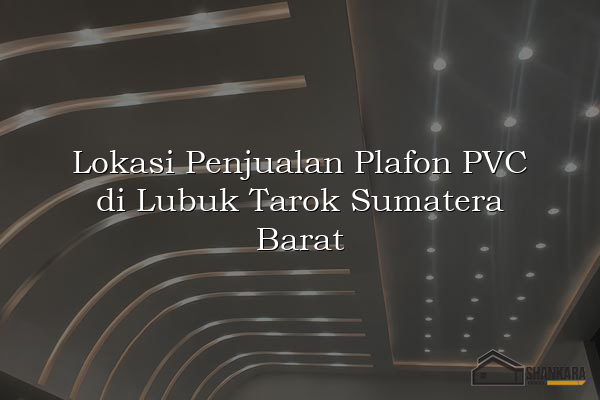 Lokasi Penjualan Plafon PVC di Lubuk Tarok Sumatera Barat