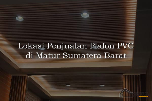 Lokasi Penjualan Plafon PVC di Matur Sumatera Barat