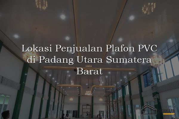 Lokasi Penjualan Plafon PVC di Padang Utara Sumatera Barat