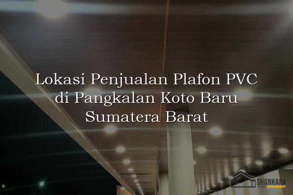 Lokasi Penjualan Plafon PVC di Pangkalan Koto Baru Sumatera Barat