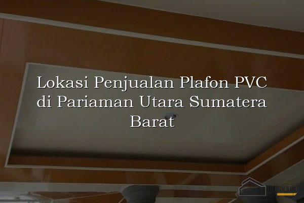 Lokasi Penjualan Plafon PVC di Pariaman Utara Sumatera Barat