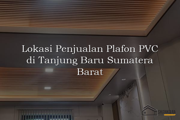 Lokasi Penjualan Plafon PVC di Tanjung Baru Sumatera Barat