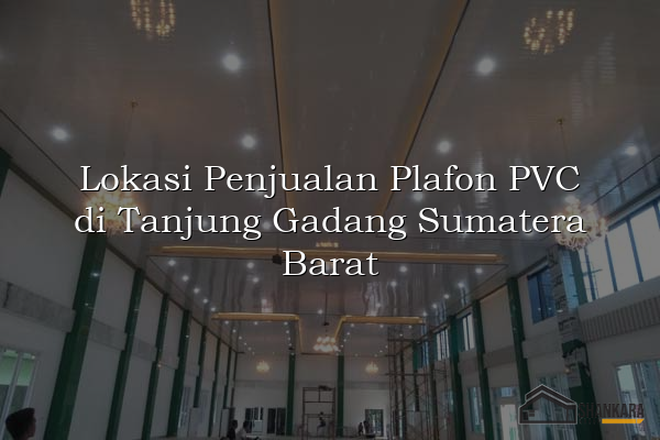 Lokasi Penjualan Plafon PVC di Tanjung Gadang Sumatera Barat