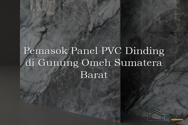 Pemasok Panel PVC Dinding di Gunung Omeh Sumatera Barat