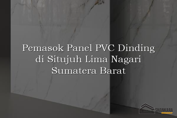 Pemasok Panel PVC Dinding di Situjuh Lima Nagari Sumatera Barat
