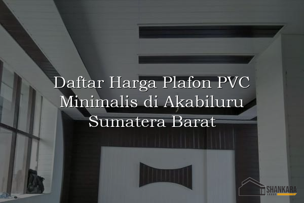 Daftar Harga Plafon PVC Minimalis di Akabiluru Sumatera Barat