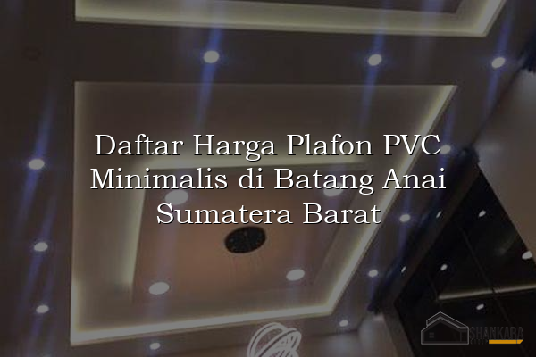Daftar Harga Plafon PVC Minimalis di Batang Anai Sumatera Barat