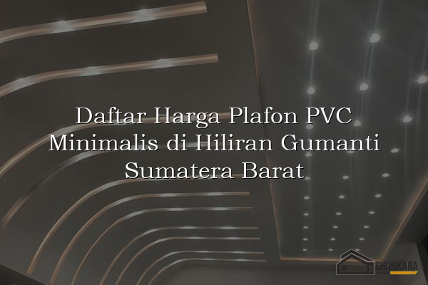Daftar Harga Plafon PVC Minimalis di Hiliran Gumanti Sumatera Barat
