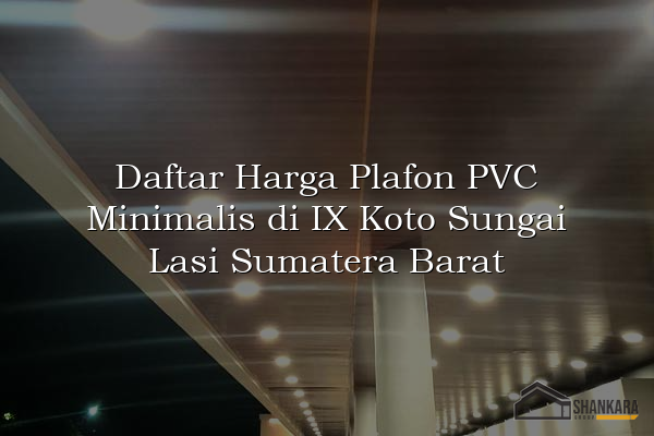 Daftar Harga Plafon PVC Minimalis di IX Koto Sungai Lasi Sumatera Barat