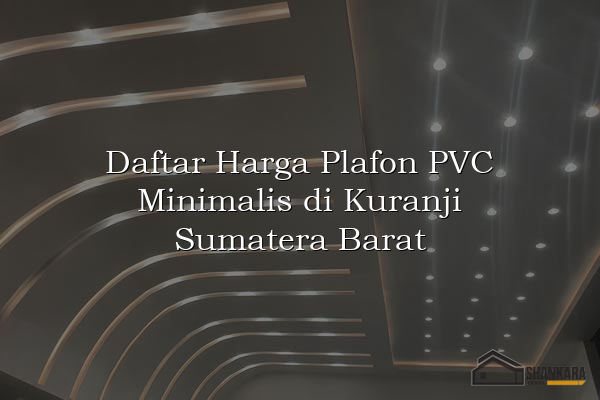Daftar Harga Plafon PVC Minimalis di Kuranji Sumatera Barat