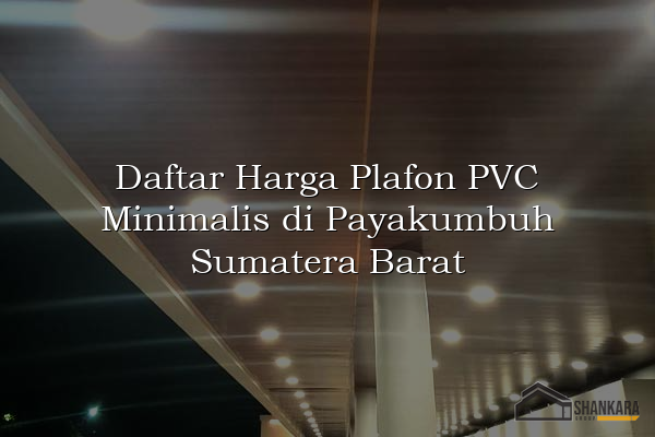 Daftar Harga Plafon PVC Minimalis di Payakumbuh Sumatera Barat