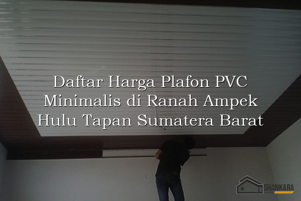 Daftar Harga Plafon PVC Minimalis di Ranah Ampek Hulu Tapan Sumatera Barat