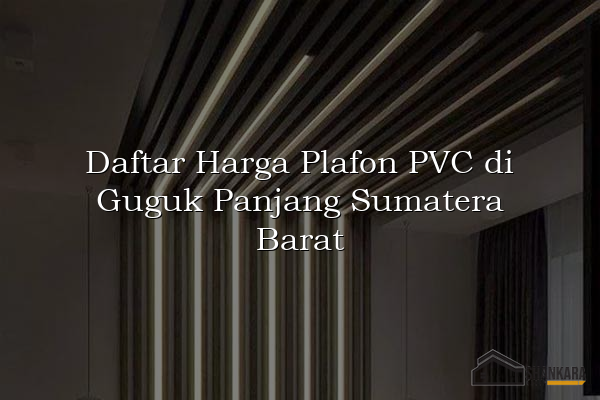 Daftar Harga Plafon PVC di Guguk Panjang Sumatera Barat