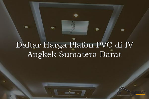 Daftar Harga Plafon PVC di IV Angkek Sumatera Barat