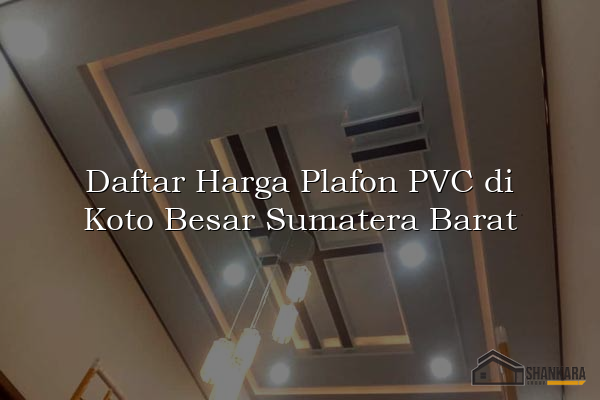 Daftar Harga Plafon PVC di Koto Besar Sumatera Barat