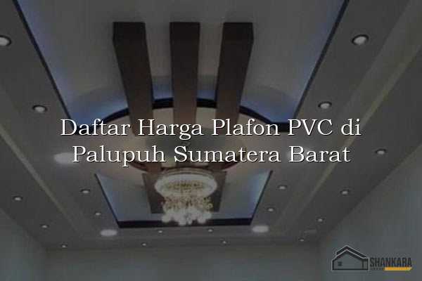 Daftar Harga Plafon PVC di Palupuh Sumatera Barat