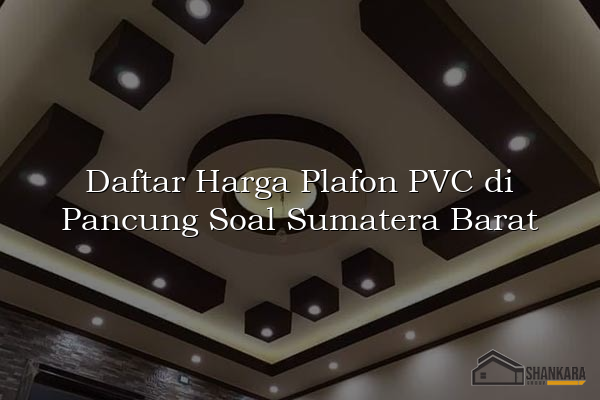 Daftar Harga Plafon PVC di Pancung Soal Sumatera Barat