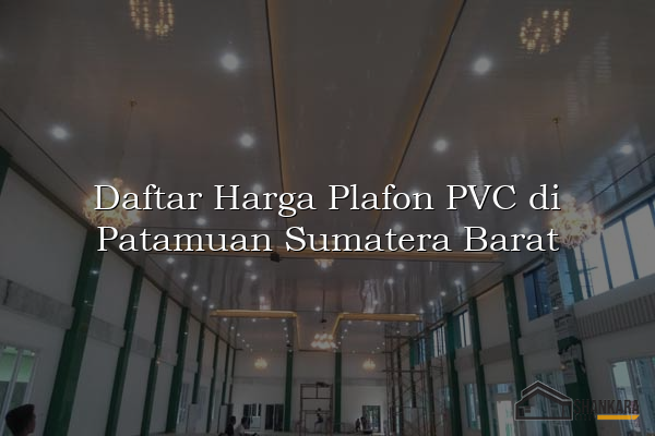 Daftar Harga Plafon PVC di Patamuan Sumatera Barat