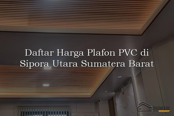 Daftar Harga Plafon PVC di Sipora Utara Sumatera Barat