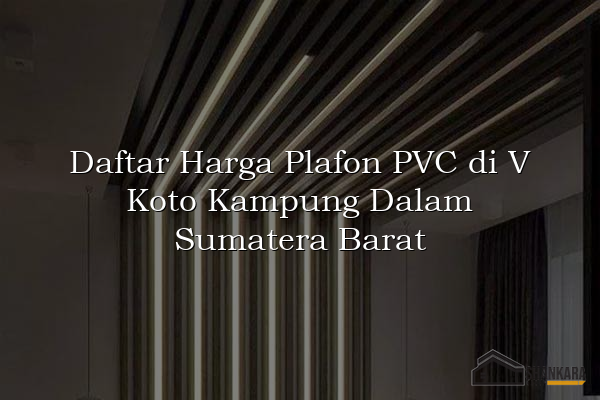 Daftar Harga Plafon PVC di V Koto Kampung Dalam Sumatera Barat