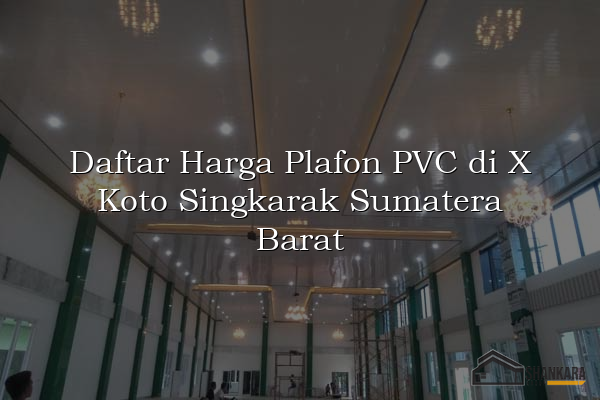 Daftar Harga Plafon PVC di X Koto Singkarak Sumatera Barat