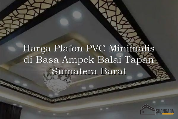 Harga Plafon PVC Minimalis di Basa Ampek Balai Tapan Sumatera Barat