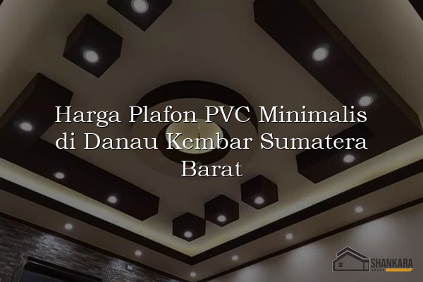 Harga Plafon PVC Minimalis di Danau Kembar Sumatera Barat