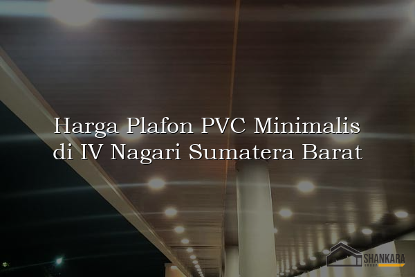 Harga Plafon PVC Minimalis di IV Nagari Sumatera Barat