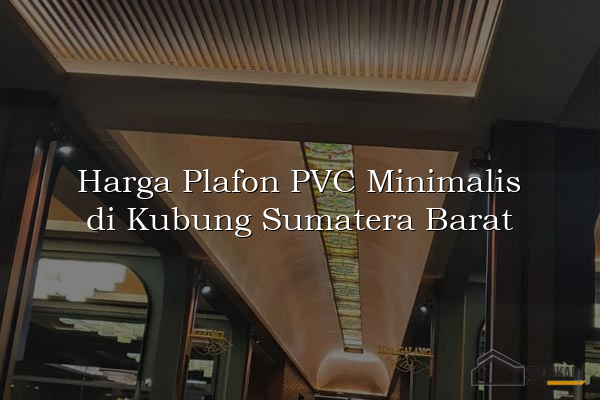 Harga Plafon PVC Minimalis di Kubung Sumatera Barat