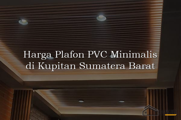 Harga Plafon PVC Minimalis di Kupitan Sumatera Barat