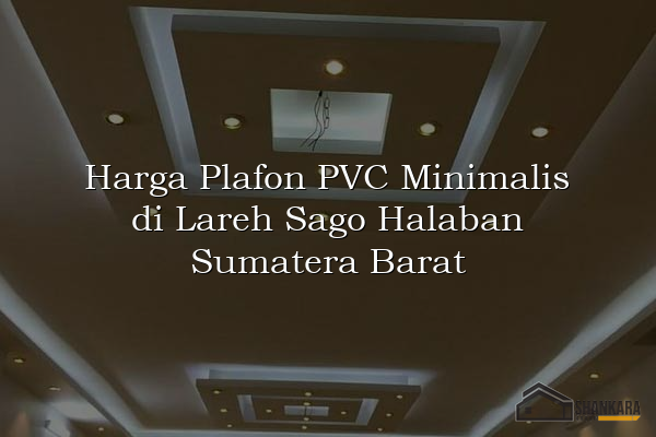 Harga Plafon PVC Minimalis di Lareh Sago Halaban Sumatera Barat